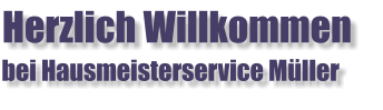 Herzlich Willkommen    bei Hausmeisterservice Müller